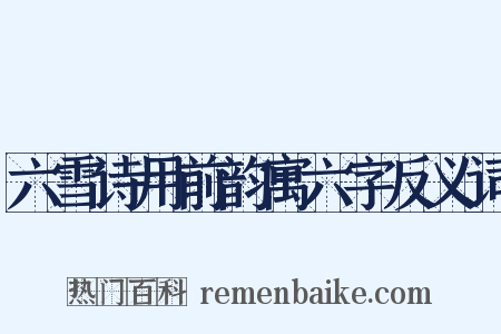 六雪诗用前韵寓六字反义词是什么意思的图片